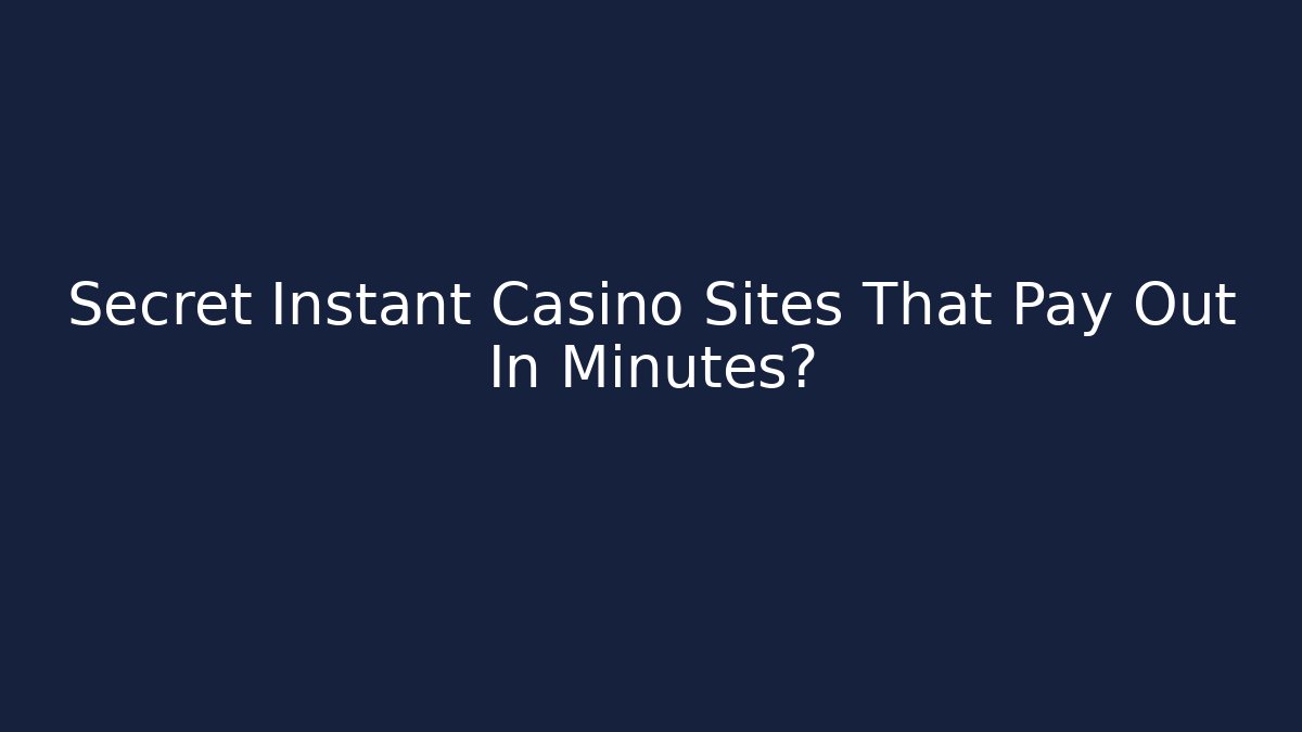 Secret Instant Casino Sites That Pay Out In Minutes?