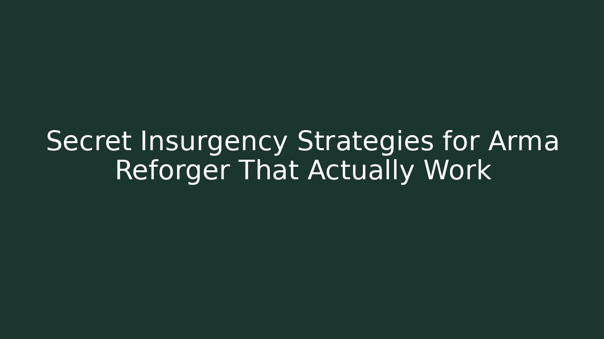 Secret Insurgency Strategies for Arma Reforger That Actually Work
