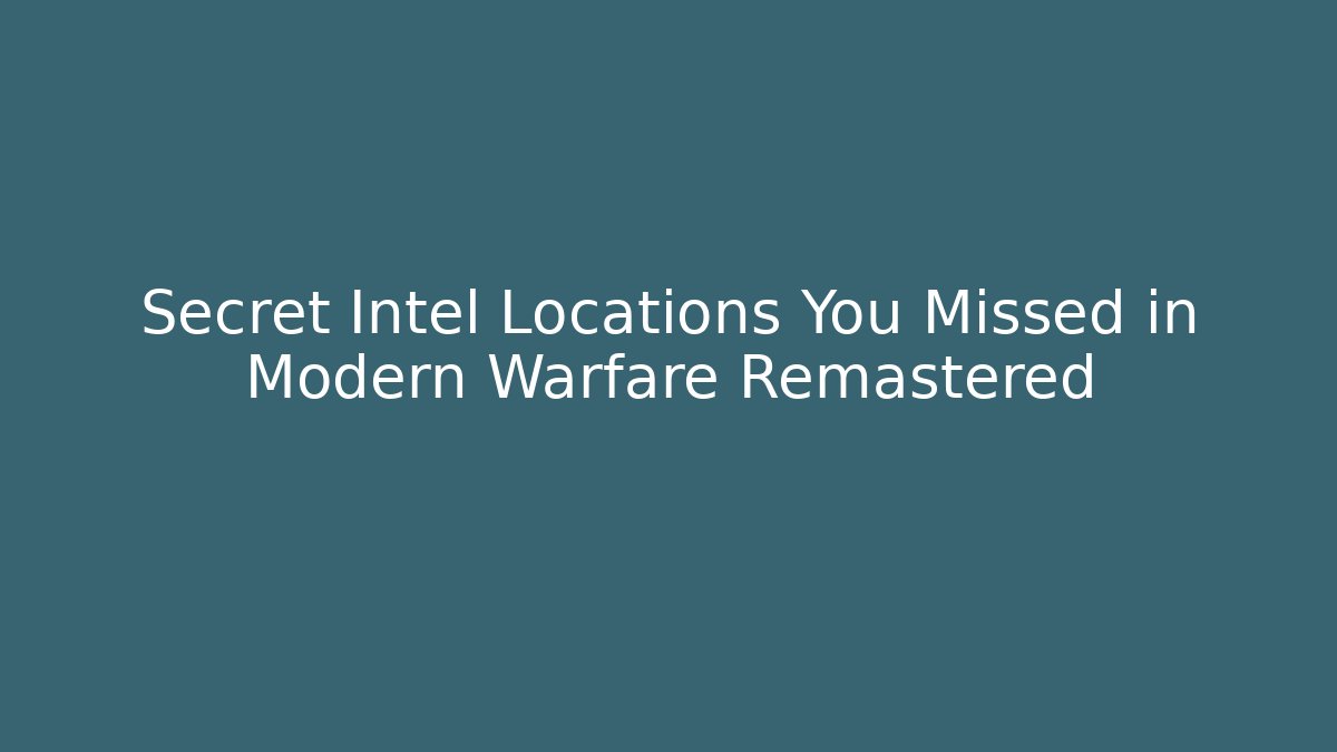 Secret Intel Locations You Missed in Modern Warfare Remastered