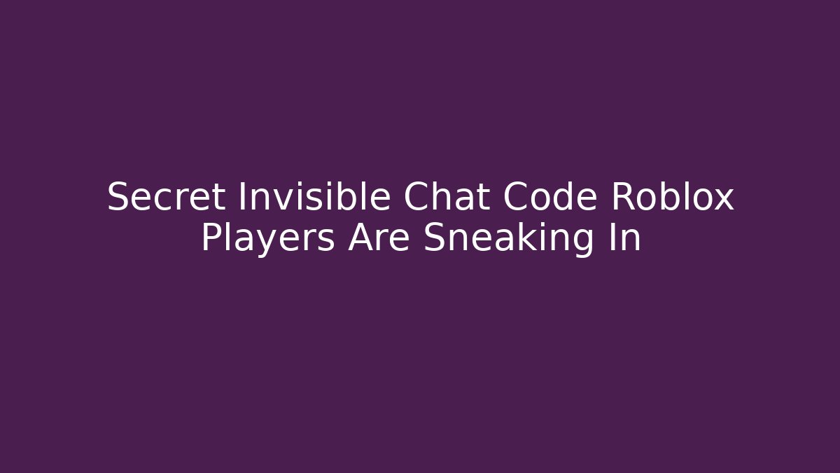 Secret Invisible Chat Code Roblox Players Are Sneaking In
