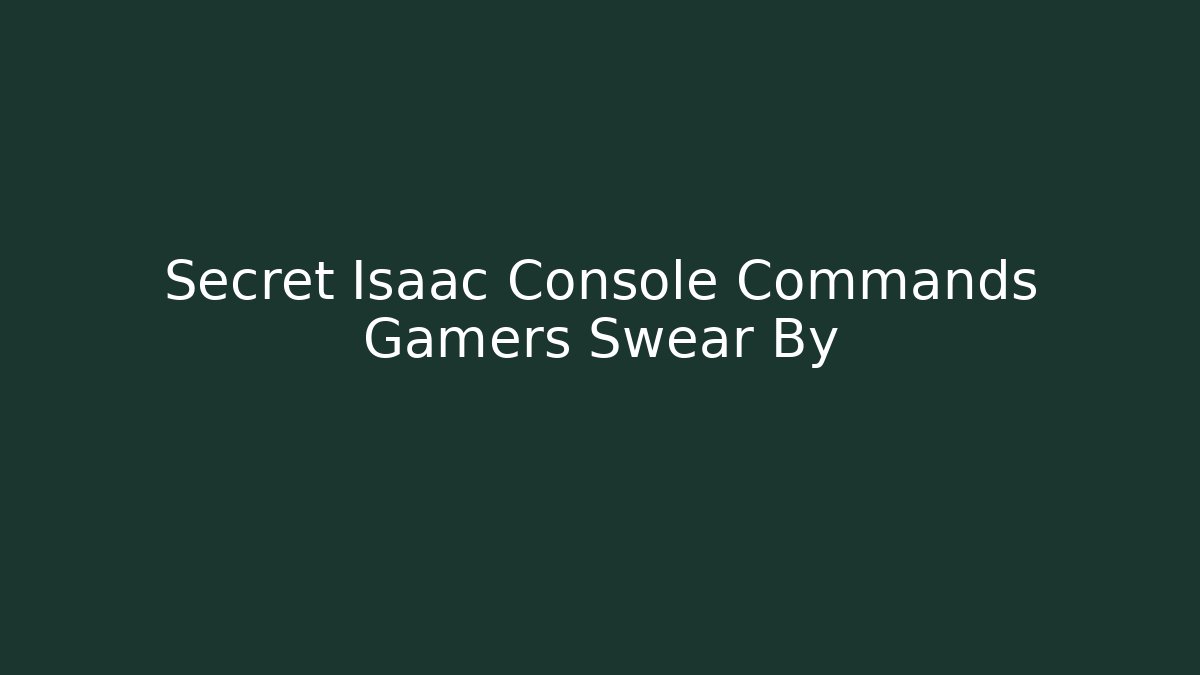 Secret Isaac Console Commands Gamers Swear By