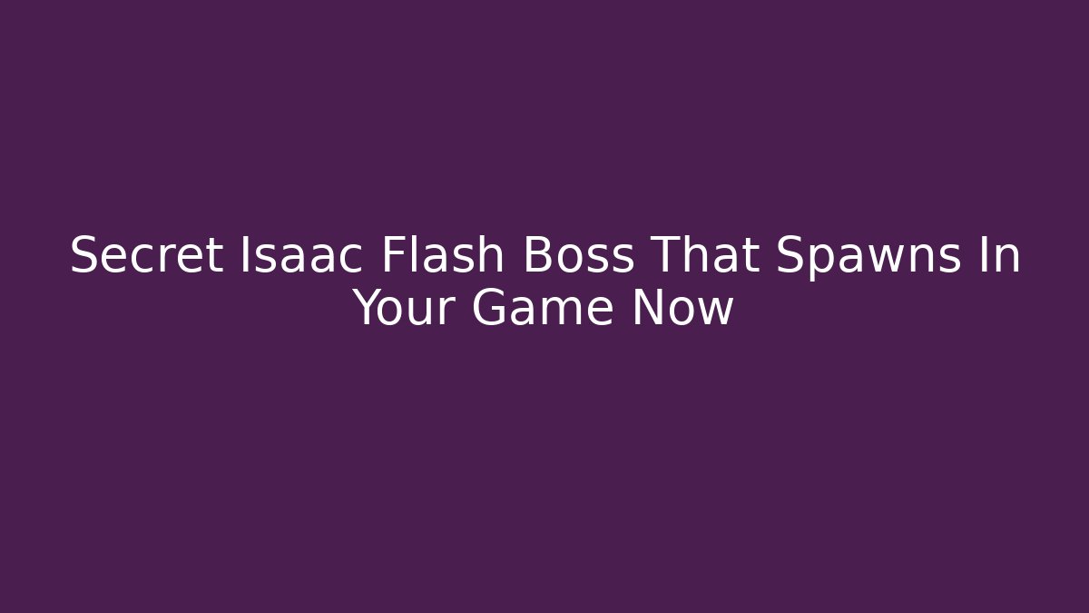 Secret Isaac Flash Boss That Spawns In Your Game Now - Critter Realm