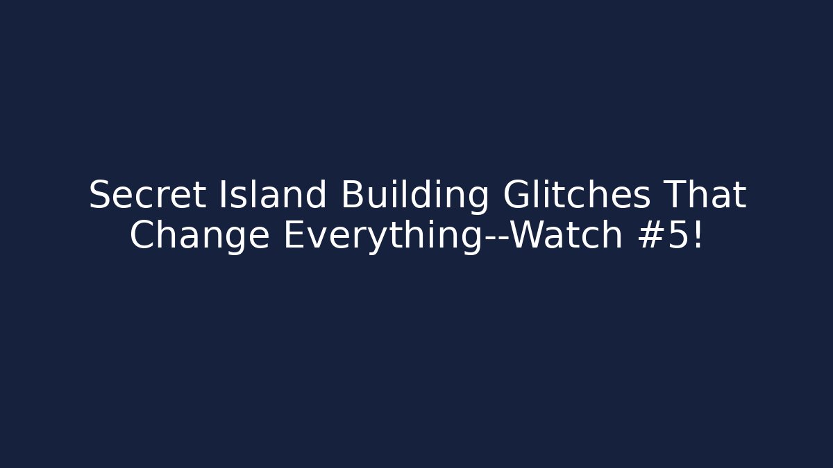 Secret Island Building Glitches That Change Everything—Watch #5!