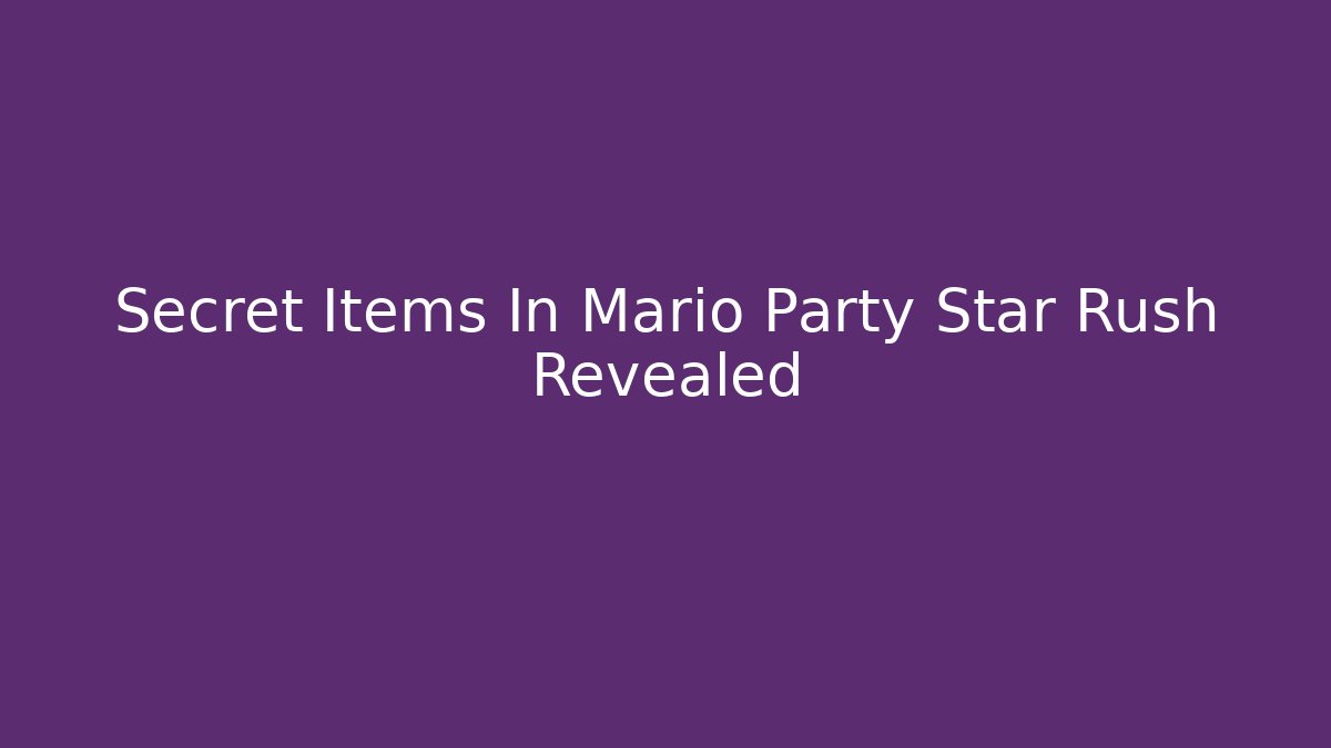 Secret Items In Mario Party Star Rush Revealed