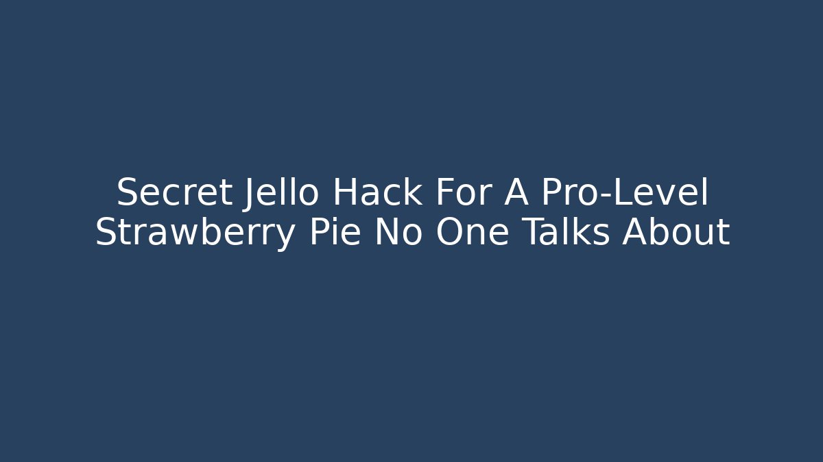 Secret Jello Hack For A Pro-Level Strawberry Pie No One Talks About - Critter Realm