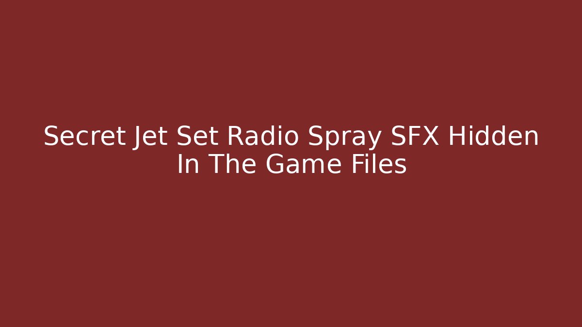 Secret Jet Set Radio Spray SFX Hidden In The Game Files
