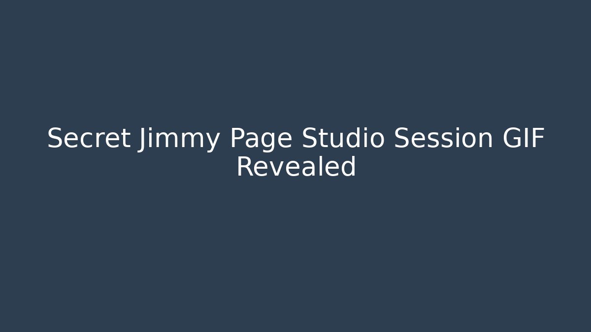 Secret Jimmy Page Studio Session GIF Revealed