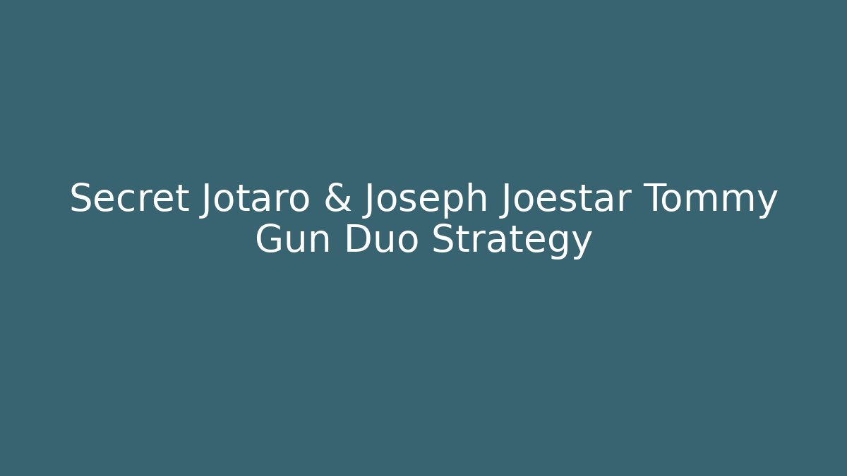 Secret Jotaro & Joseph Joestar Tommy Gun Duo Strategy