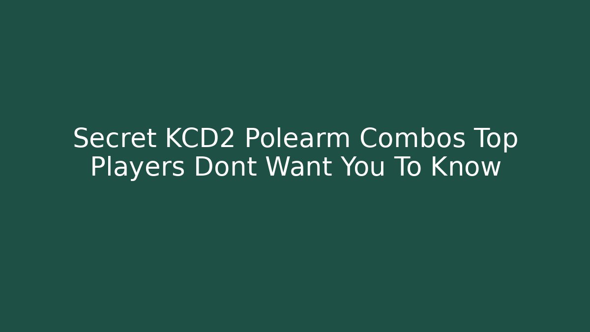 Secret KCD2 Polearm Combos Top Players Dont Want You To Know