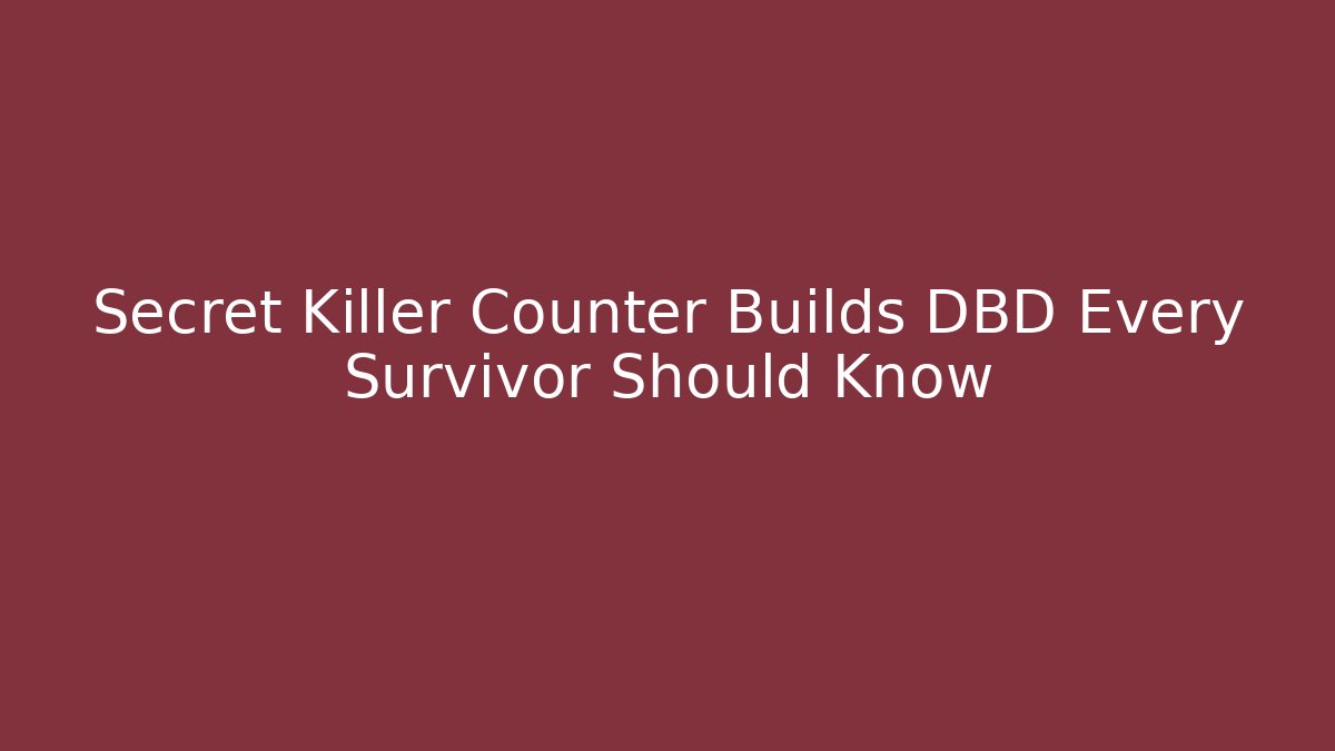 Secret Killer Counter Builds DBD Every Survivor Should Know