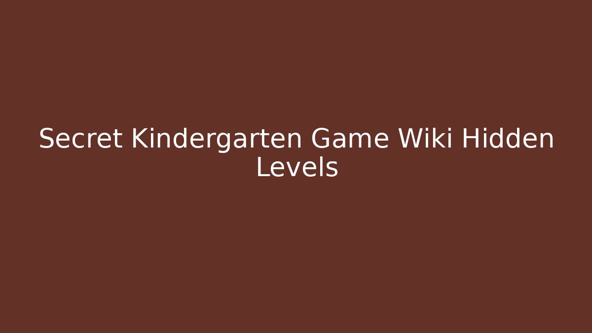 Secret Kindergarten Game Wiki Hidden Levels