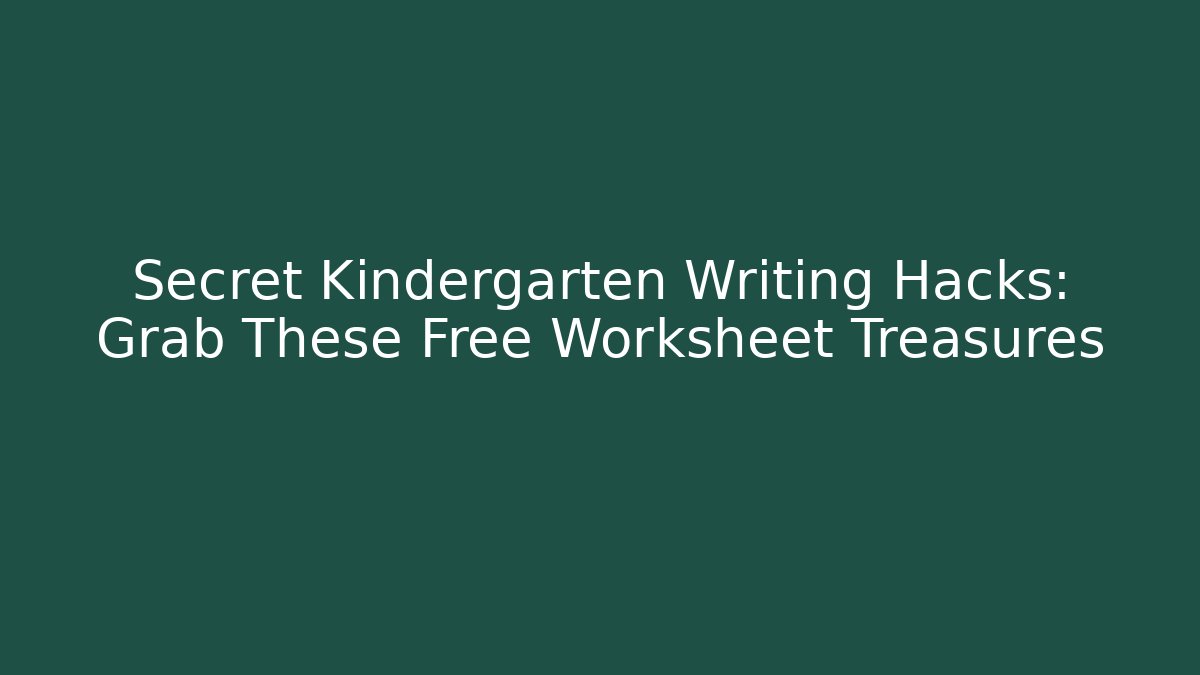 Secret Kindergarten Writing Hacks: Grab These Free Worksheet Treasures
