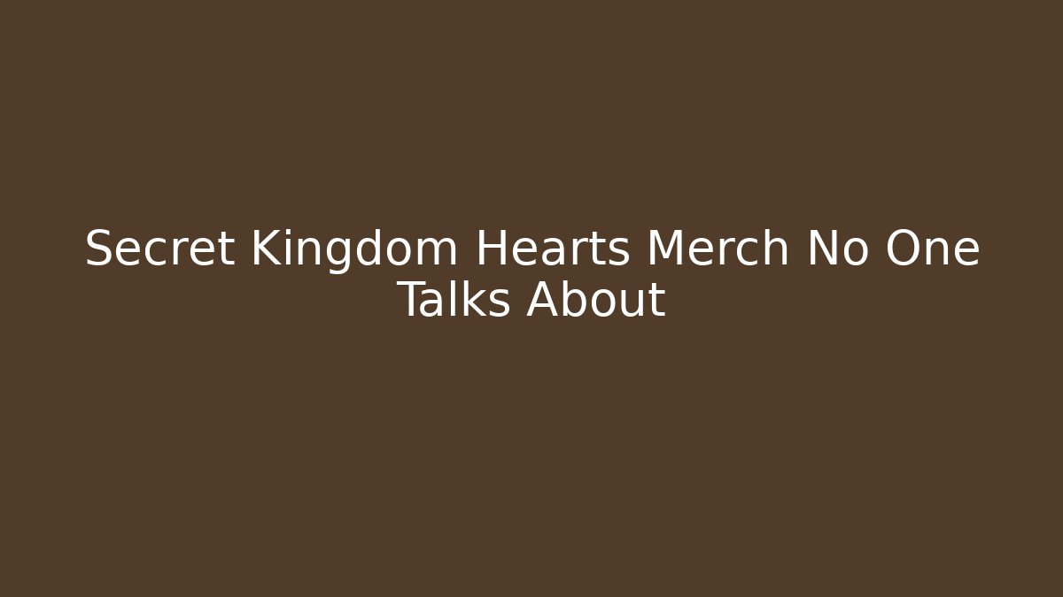 Secret Kingdom Hearts Merch No One Talks About