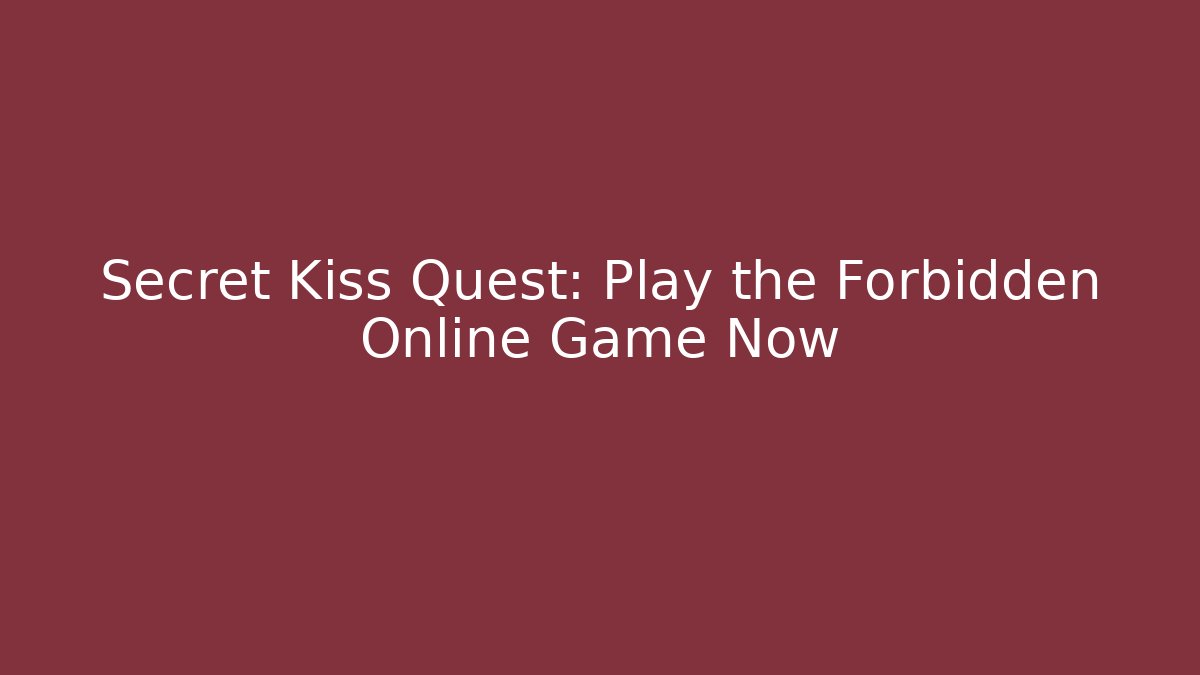 Secret Kiss Quest: Play the Forbidden Online Game Now