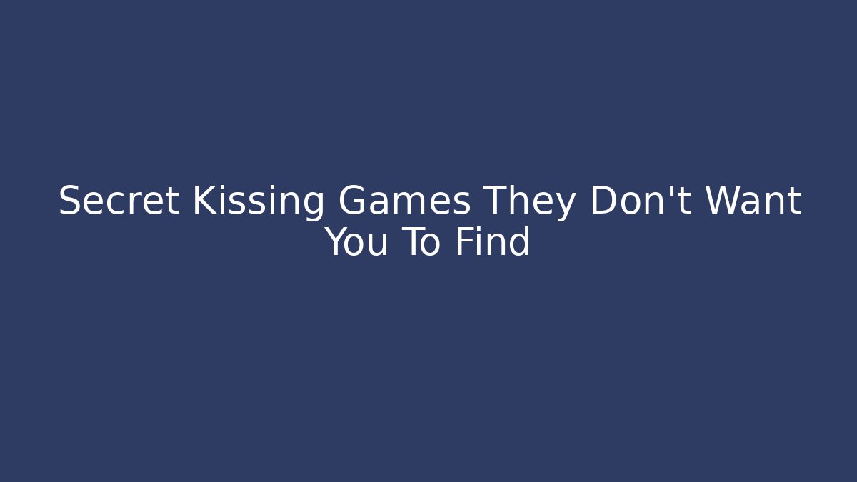 Secret Kissing Games They Don't Want You To Find