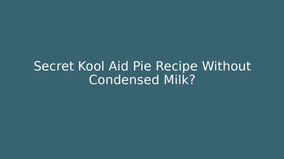 Secret Kool Aid Pie Recipe Without Condensed Milk? - Critter Realm
