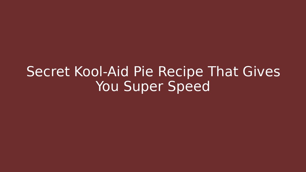 Secret Kool-Aid Pie Recipe That Gives You Super Speed