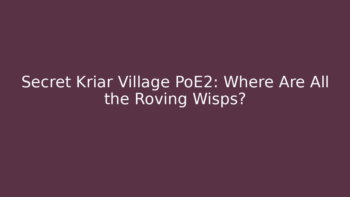 Secret Kriar Village PoE2: Where Are All the Roving Wisps?