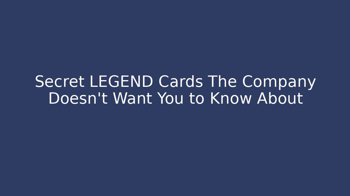Secret LEGEND Cards The Company Doesn't Want You to Know About