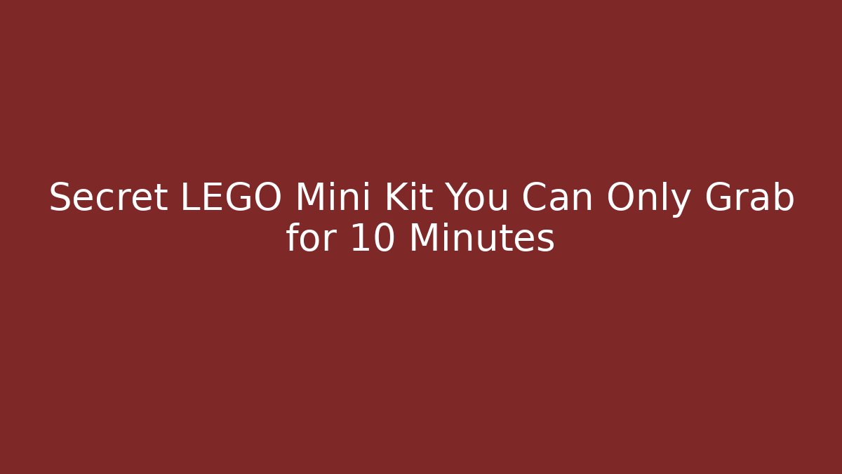 Secret LEGO Mini Kit You Can Only Grab for 10 Minutes