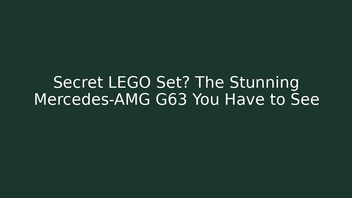 Secret LEGO Set? The Stunning Mercedes-AMG G63 You Have to See