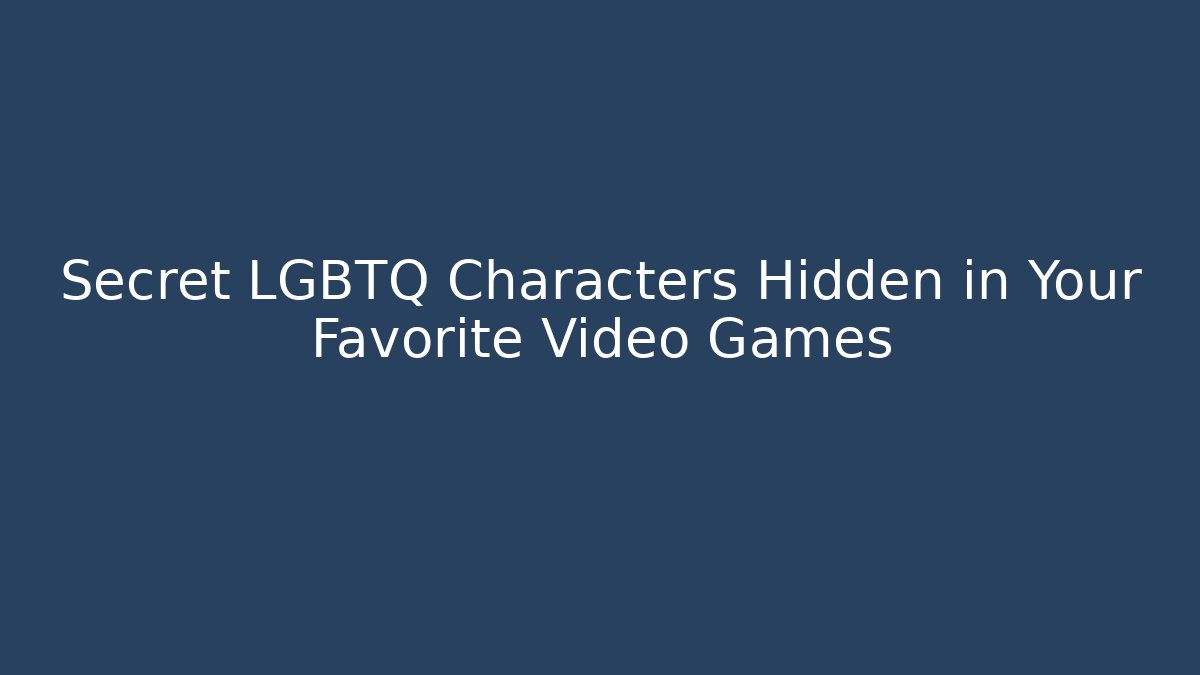 Secret LGBTQ+ Characters Hidden in Your Favorite Video Games