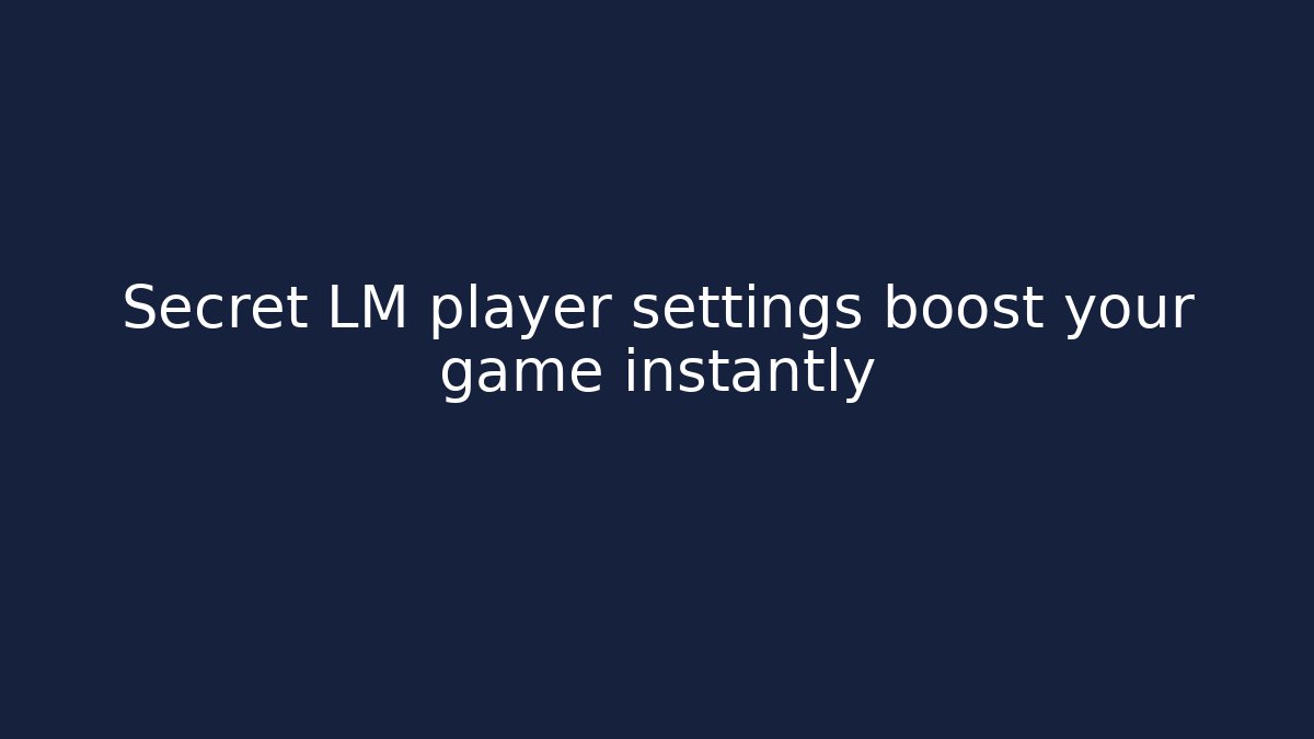 Secret LM player settings boost your game instantly