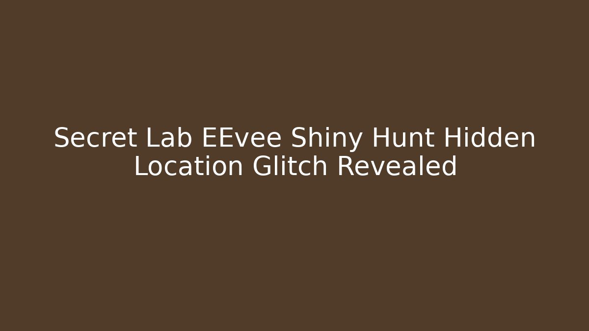 Secret Lab EEvee Shiny Hunt Hidden Location Glitch Revealed