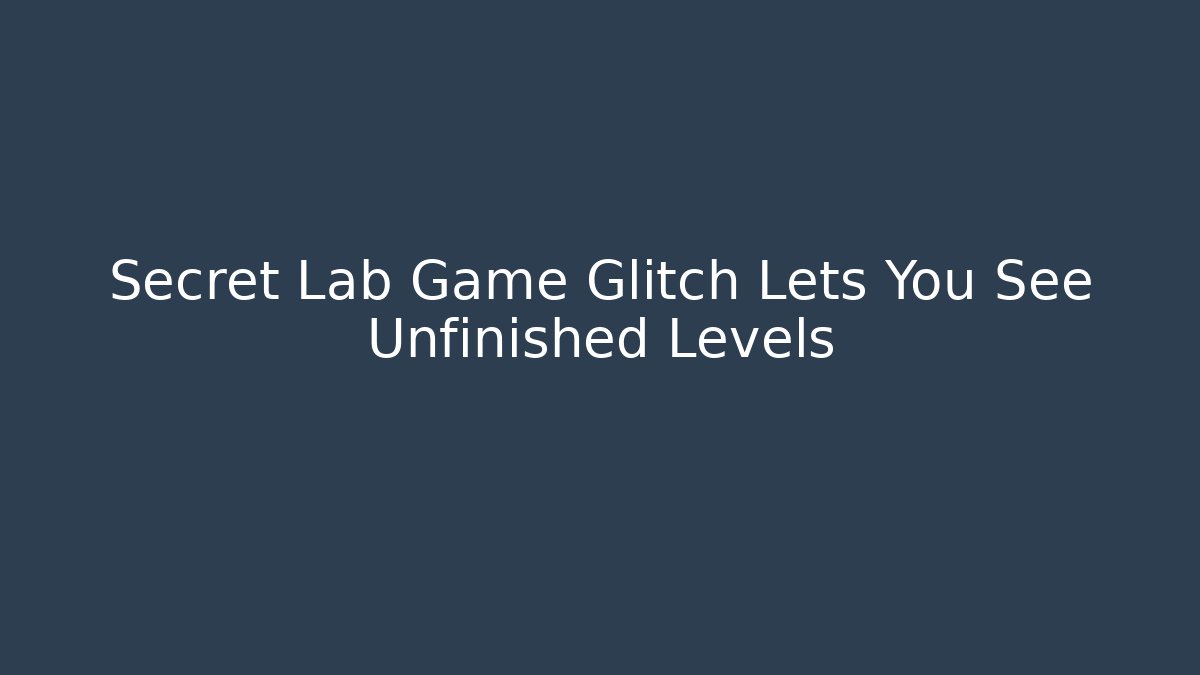 Secret Lab Game Glitch Lets You See Unfinished Levels