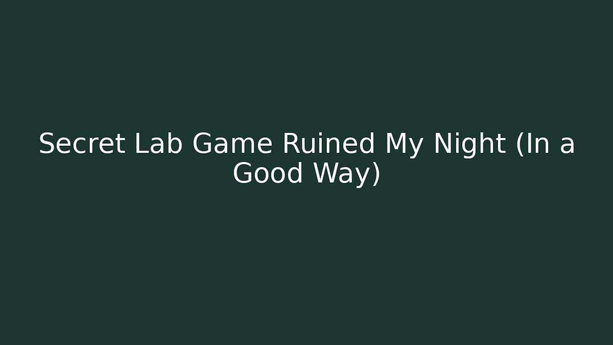 Secret Lab Game Ruined My Night (In a Good Way)