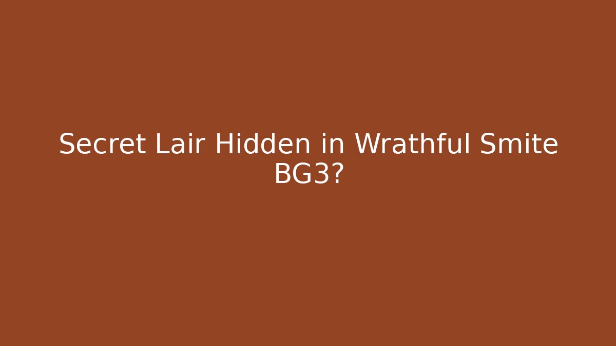 Secret Lair Hidden in Wrathful Smite BG3?