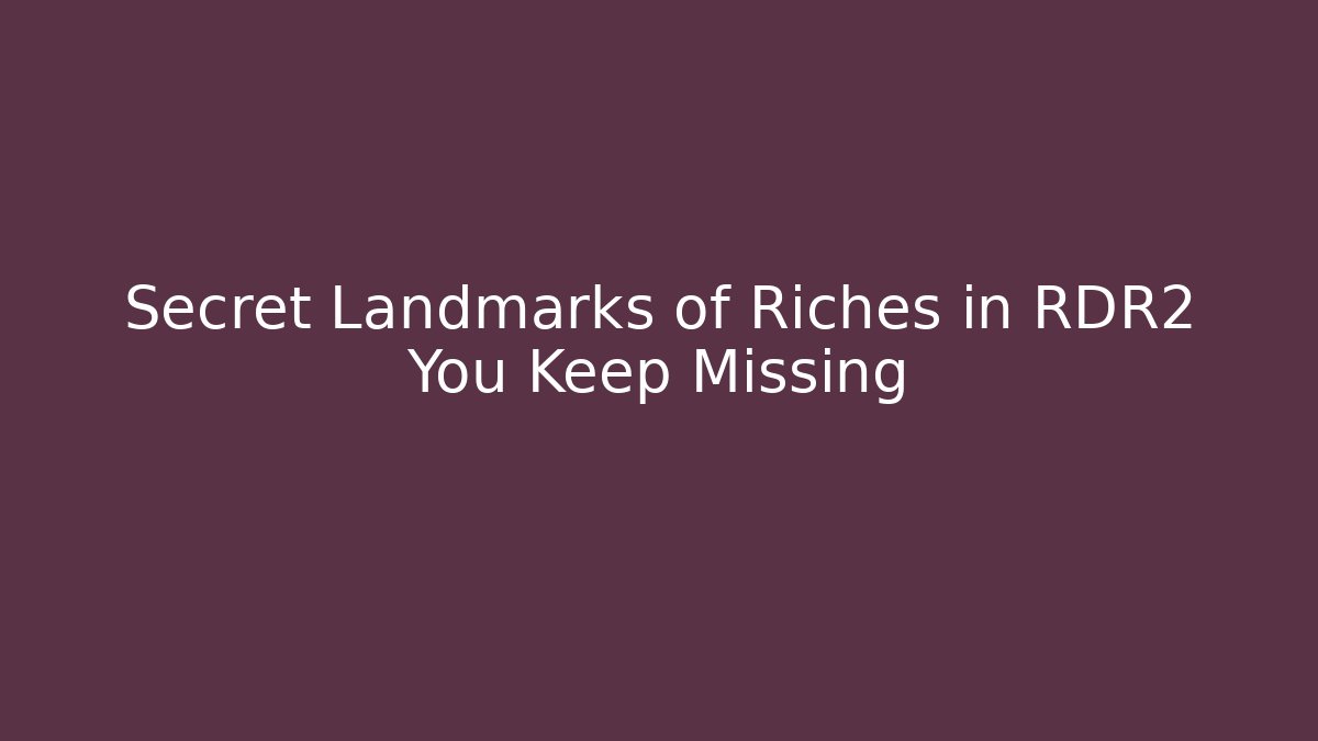 Secret Landmarks of Riches in RDR2 You Keep Missing