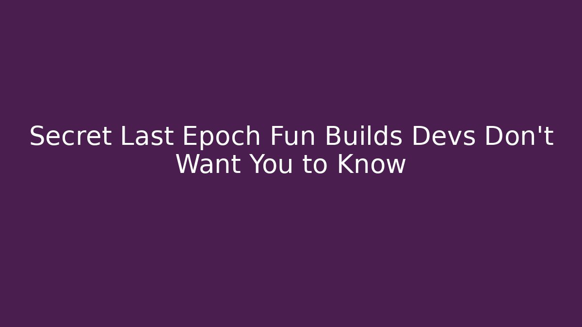 Secret Last Epoch Fun Builds Devs Don’t Want You to Know