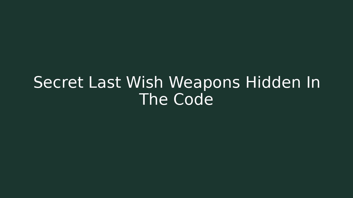 Secret Last Wish Weapons Hidden In The Code