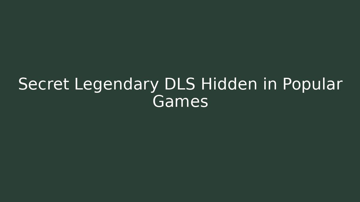 Secret Legendary DLS Hidden in Popular Games