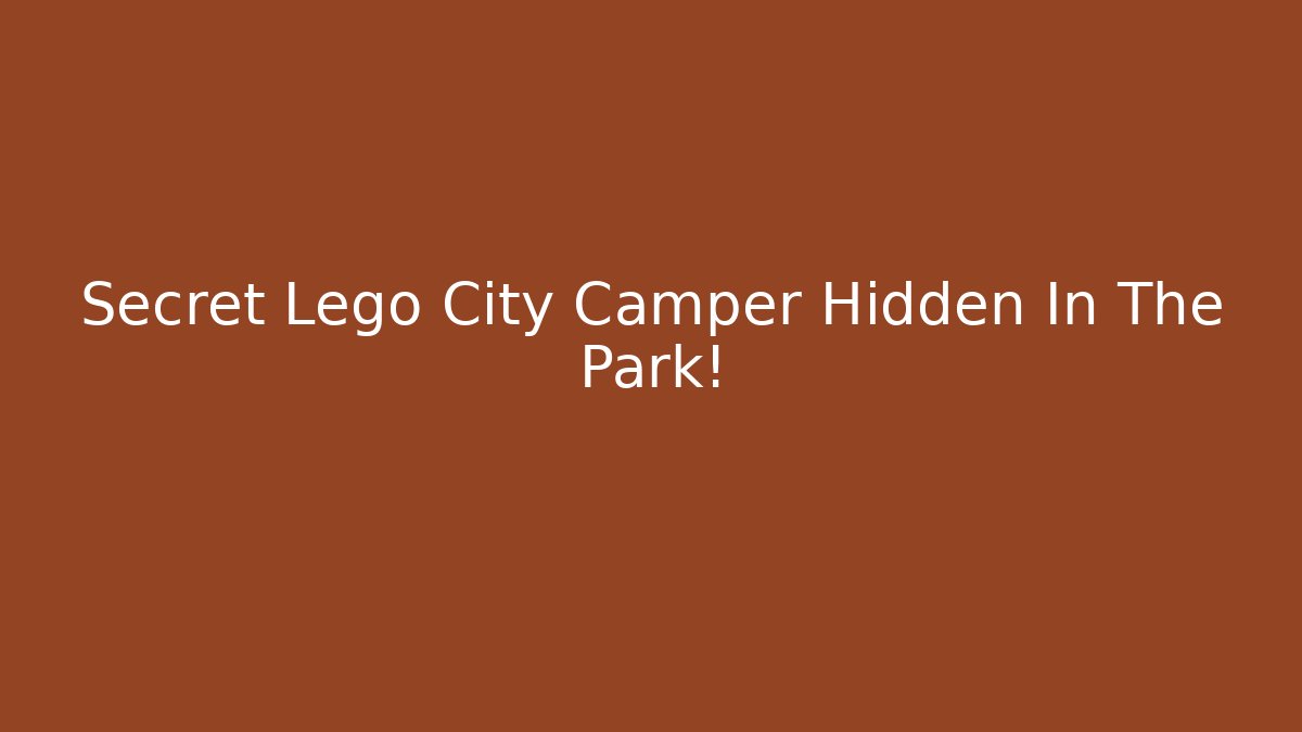 Secret Lego City Camper Hidden In The Park!