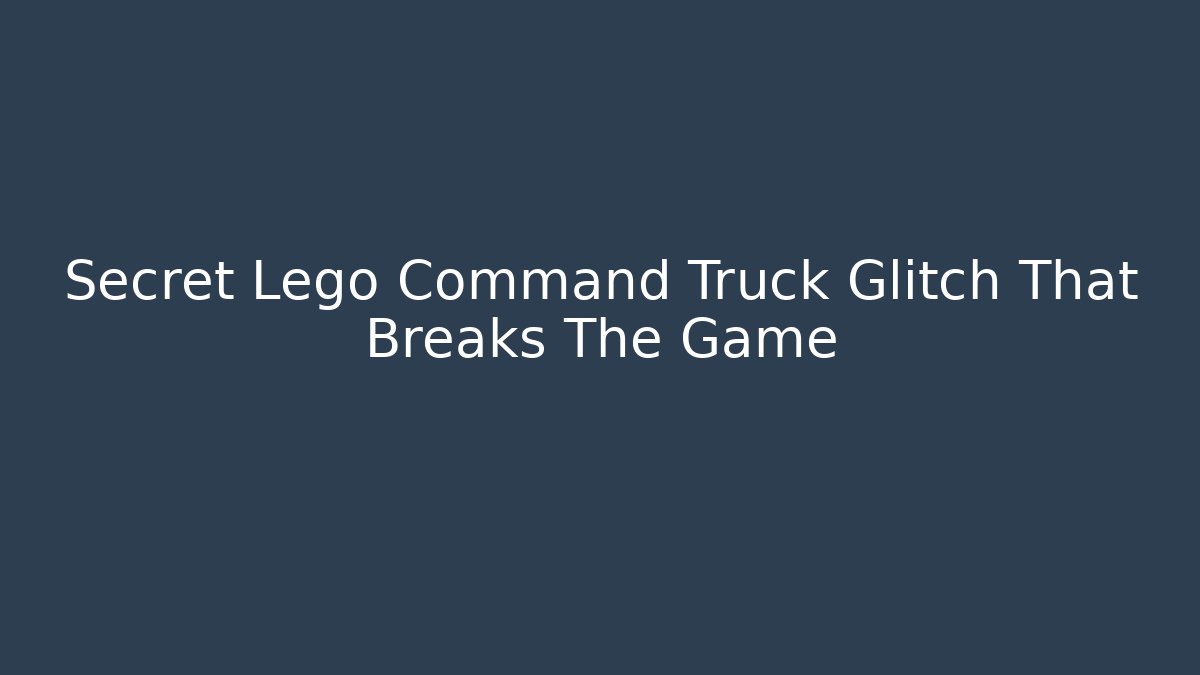 Secret Lego Command Truck Glitch That Breaks The Game