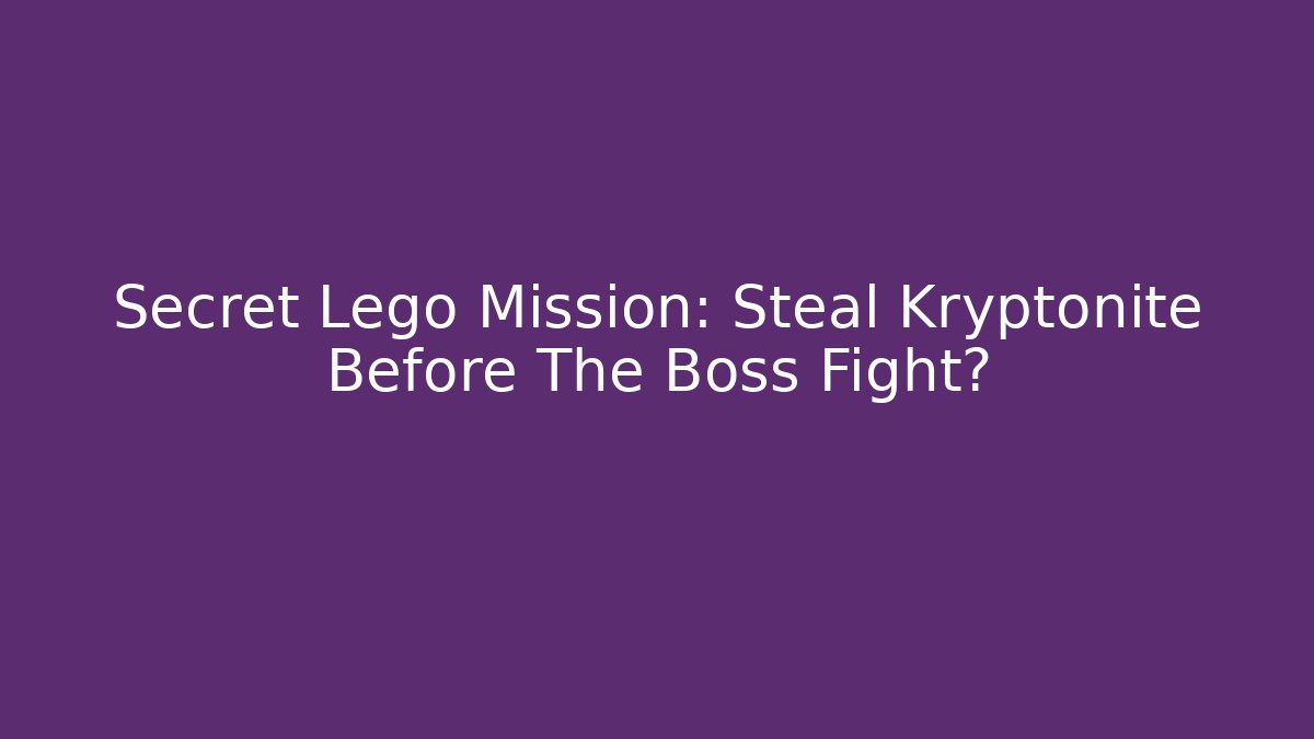 Secret Lego Mission: Steal Kryptonite Before The Boss Fight?