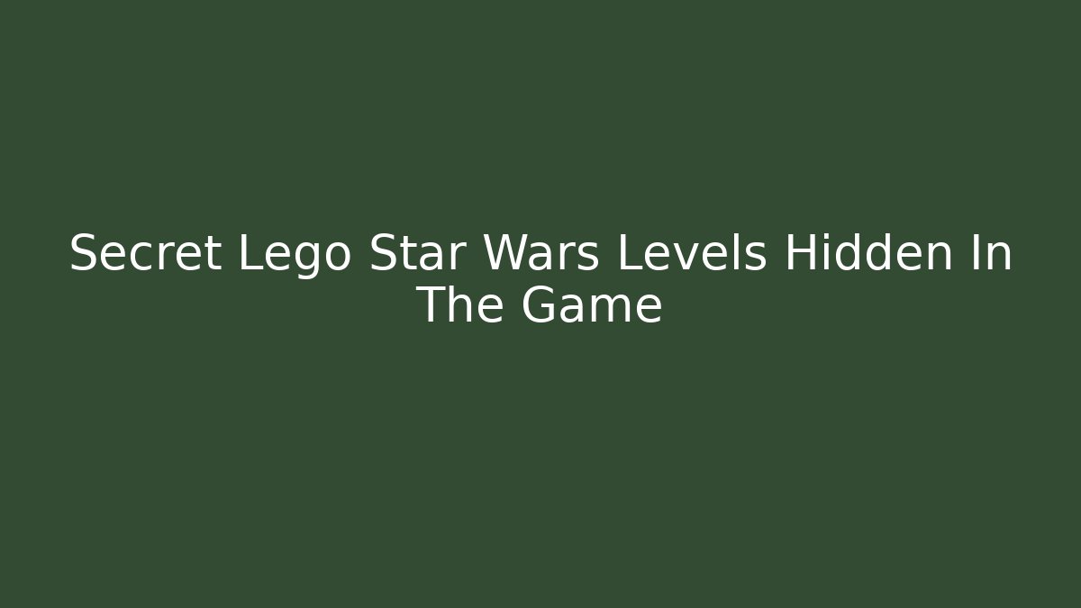 Secret Lego Star Wars Levels Hidden In The Game