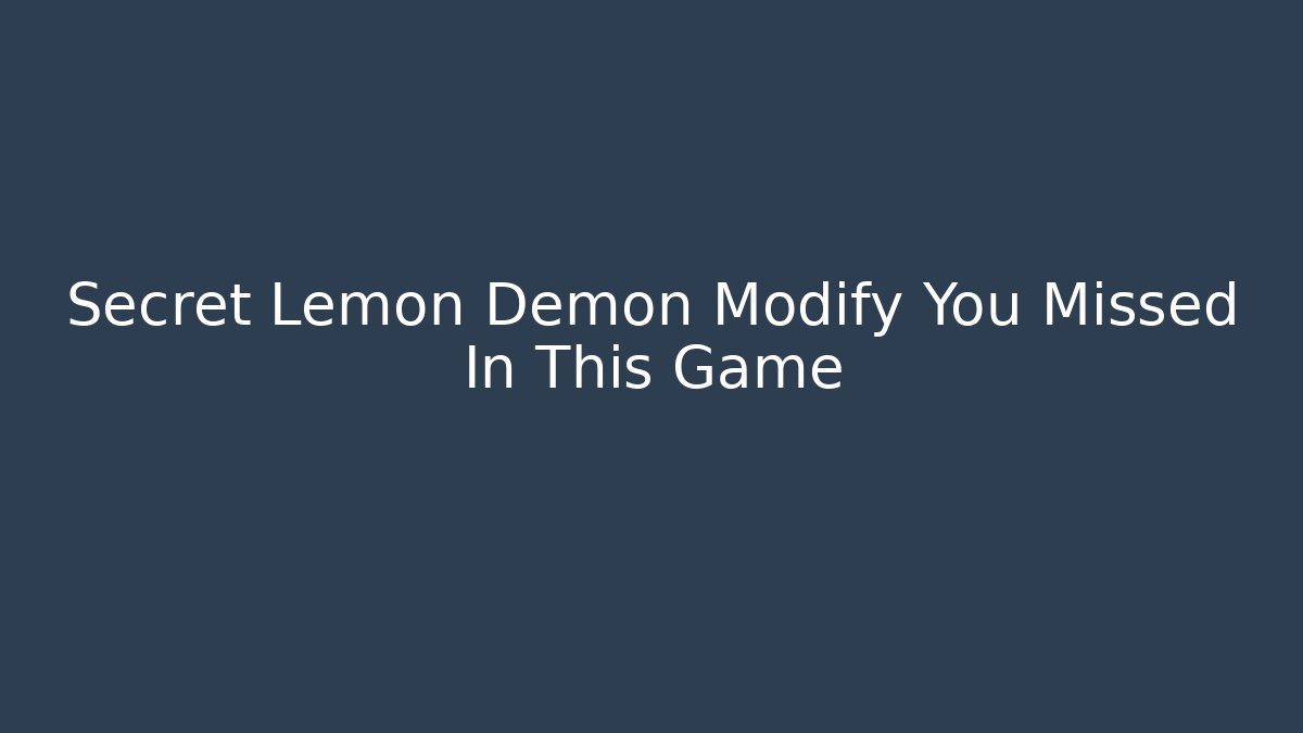 Secret Lemon Demon Modify You Missed In This Game
