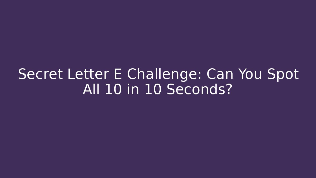 Secret Letter E Challenge: Can You Spot All 10 in 10 Seconds?
