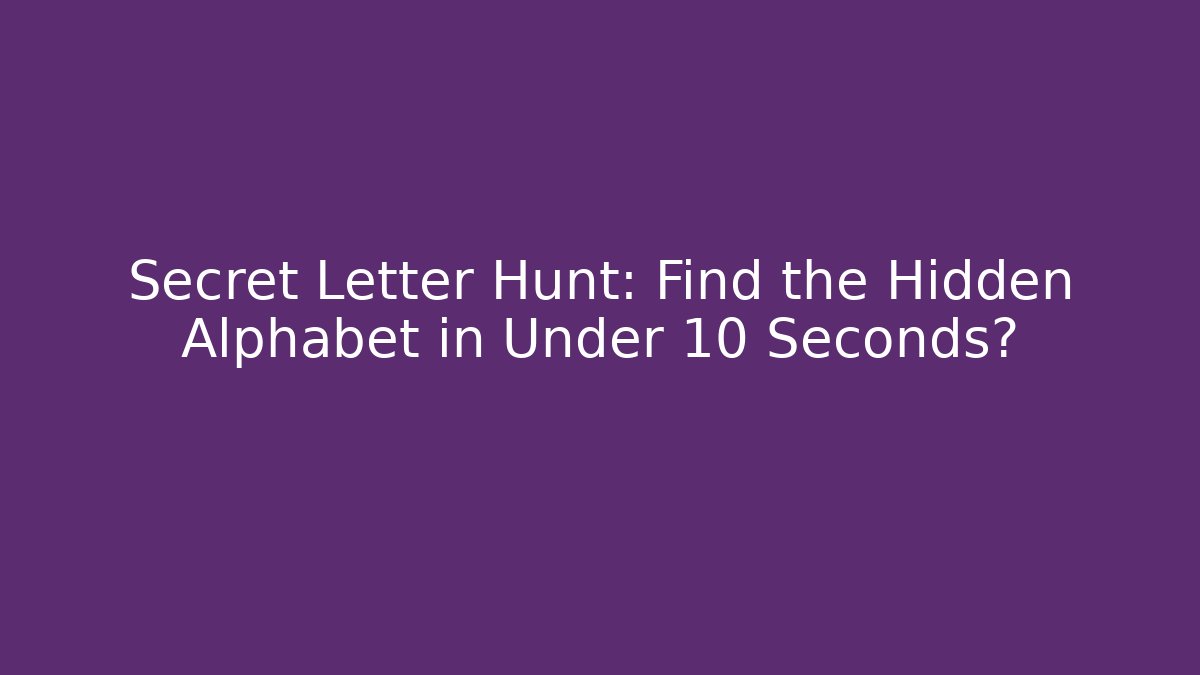 Secret Letter Hunt: Find the Hidden Alphabet in Under 10 Seconds?