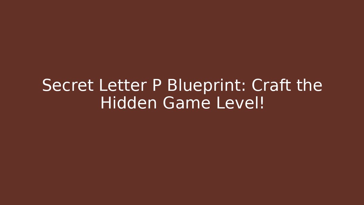 Secret Letter P Blueprint: Craft the Hidden Game Level!