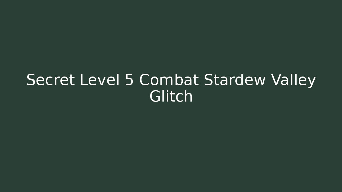 Secret Level 5 Combat Stardew Valley Glitch