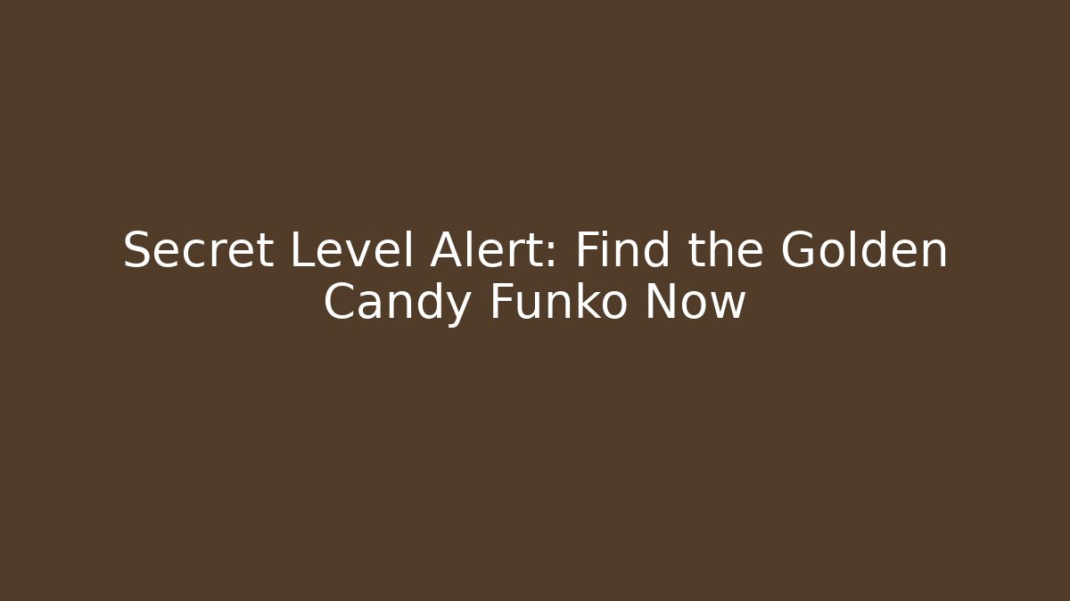 Secret Level Alert: Find the Golden Candy Funko Now