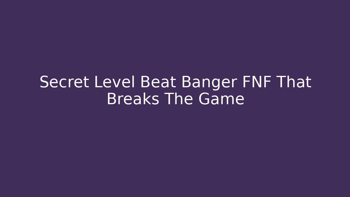 Secret Level Beat Banger FNF That Breaks The Game
