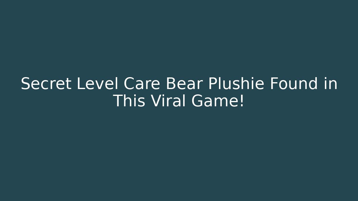 Secret Level Care Bear Plushie Found in This Viral Game!