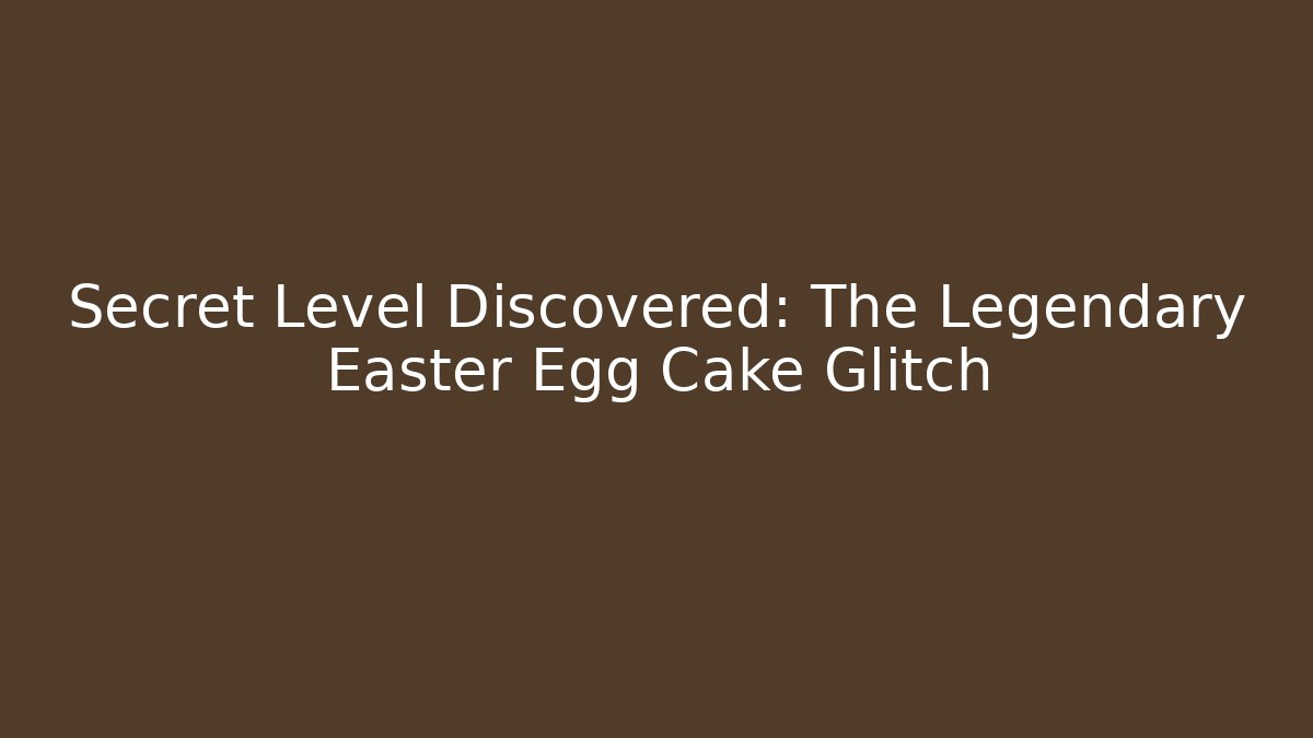 Secret Level Discovered: The Legendary Easter Egg Cake Glitch