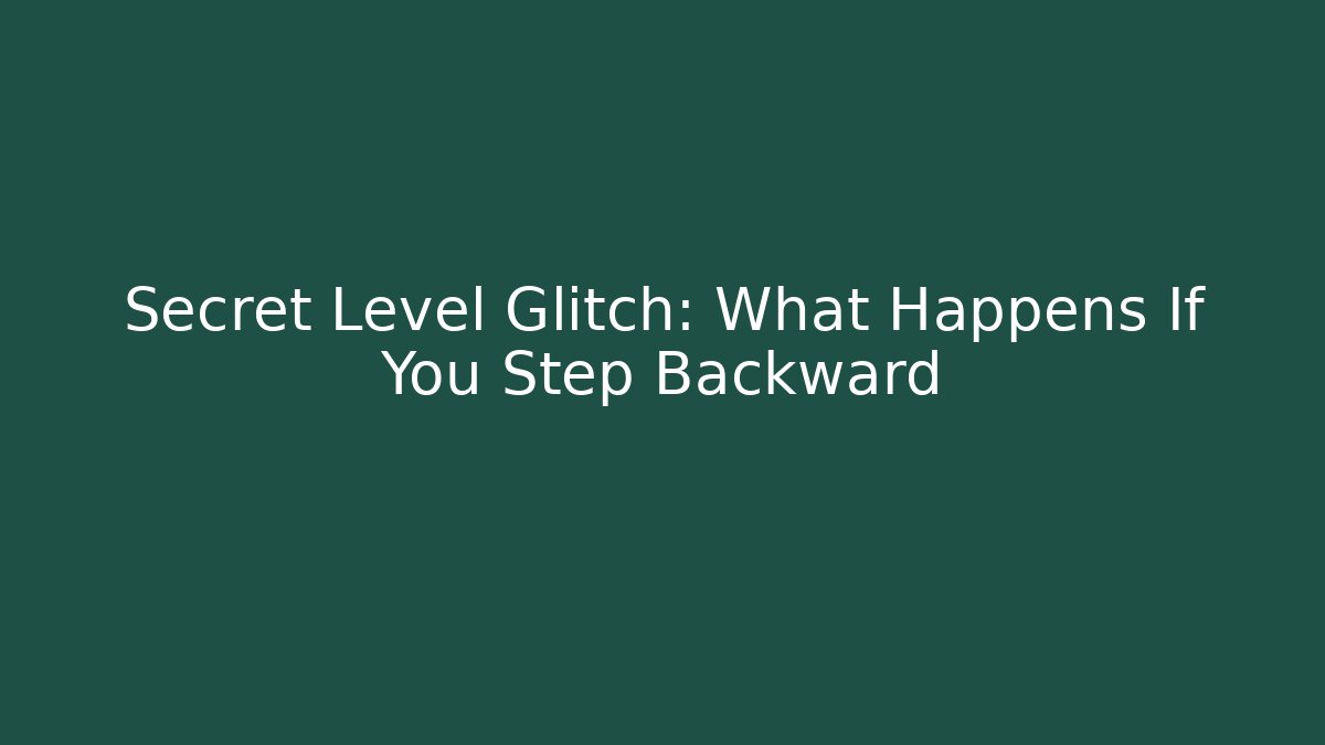 Secret Level Glitch: What Happens If You Step Backward