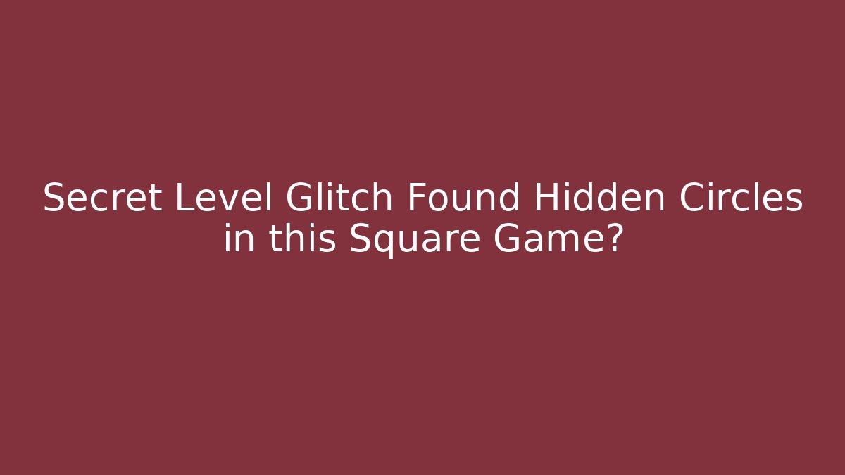 Secret Level Glitch Found Hidden Circles in this Square Game?